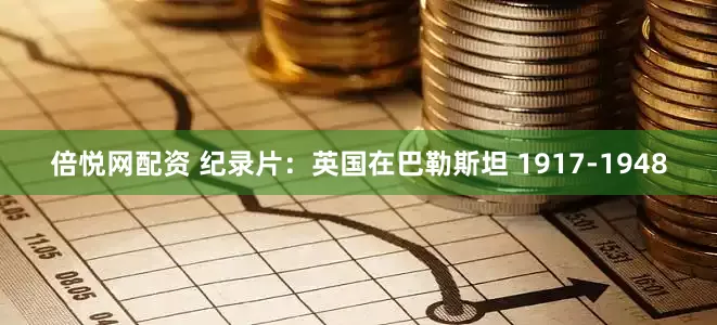 倍悦网配资 纪录片：英国在巴勒斯坦 1917-1948